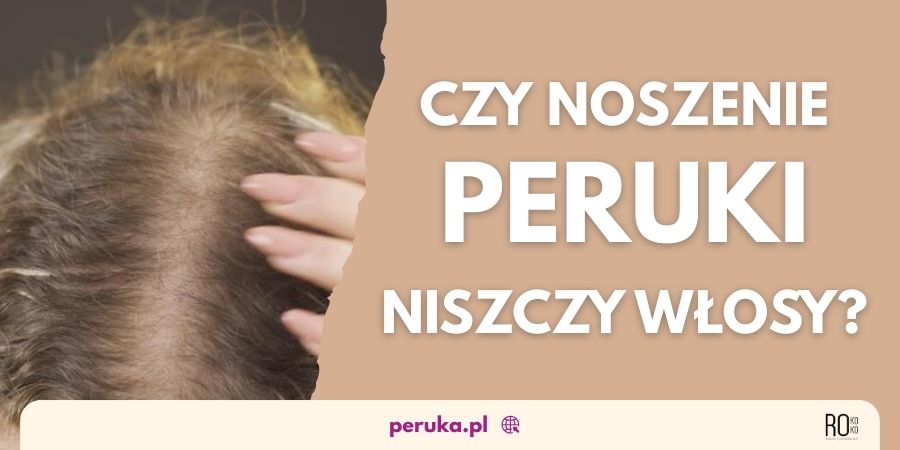 Czy noszenie peruki niszczy włosy? - jak długo można nosić perukę